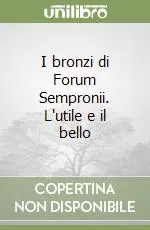 I bronzi di Forum Sempronii. L‘utile e il bello Compra Online