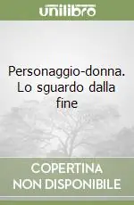 Non Perdere Personaggio-donna. Lo sguardo dalla fine