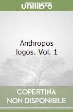 Anthropos logos. Vol. 1 Subito Disponibile
