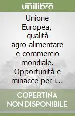 Unione Europea, qualità agro-alimentare e commercio mondiale. Opportunità e minacce per i prodotti tipici delle Marche Compra Online