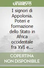I signori di Appolonia. Poteri e formazione dello Stato in Africa occidentale fra XVI e XVIII secolo Prezzo Conveniente