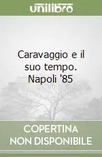 Caravaggio e il suo tempo. Napoli ‘85 Soddisfatti O Rimborsati