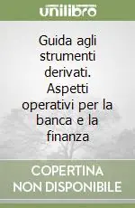 Affare Guida agli strumenti derivati. Aspetti operativi per la banca e la finanza