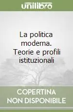 Prezzo Basso La politica moderna. Teorie e profili istituzionali