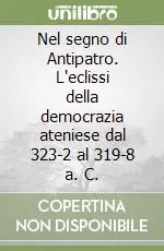Nel segno di Antipatro. L‘eclissi della democrazia ateniese dal 323-2 al 319-8 a. C. Spedizione Espresso