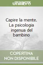 Capire la mente. La psicologia ingenua del bambino Subito Disponibile