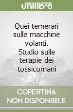 Prezzo Scontato Quei temerari sulle macchine volanti. Studio sulle terapie dei tossicomani
