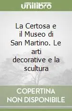 Spedito Oggi La Certosa e il Museo di San Martino. Le arti decorative e la scultura
