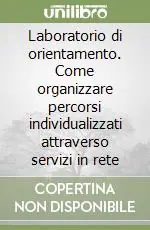 Affare Laboratorio di orientamento. Come organizzare percorsi individualizzati attraverso servizi in rete