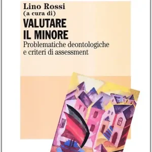 Valutare il minore. Problematiche deontologiche e criteri di assessment Subito Disponibile