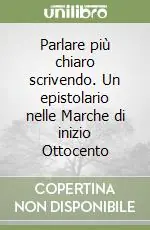 Parlare più chiaro scrivendo. Un epistolario nelle Marche di inizio Ottocento Ultimissimo Modello