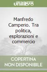 Manfredo Camperio. Tra politica, esplorazioni e commercio Ultime Pezzi