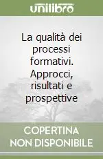 La qualità dei processi formativi. Approcci, risultati e prospettive Miglior Prezzo