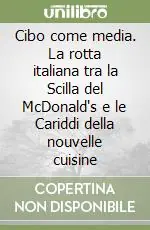 Bestseller Cibo come media. La rotta italiana tra la Scilla del McDonald‘s e le Cariddi della nouvelle cuisine
