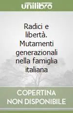 Offerta Del Giorno Radici e libertà. Mutamenti generazionali nella famiglia italiana
