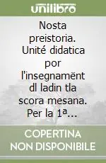 Nuova Collezione Nosta preistoria. Unité didatica por l‘insegnamënt dl ladin tla scora mesana. Per la 1ª classe della Scuola media