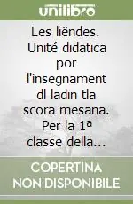 Les liëndes. Unité didatica por l‘insegnamënt dl ladin tla scora mesana. Per la 1ª classe della Scuola media Ultime Pezzi