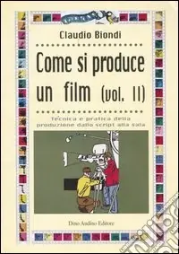 Come si produce un film. Vol. 2 Tecnica e pratica della produzione dallo script alla sala Subito Disponibile