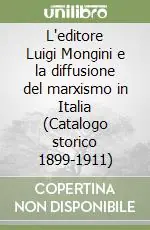 Occasione Imperdibile L‘editore Luigi Mongini e la diffusione del marxismo in Italia (Catalogo storico 1899-1911)