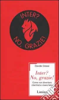 Ultime Pezzi Inter? No, grazie! Come non diventare intertristi e vivere felici