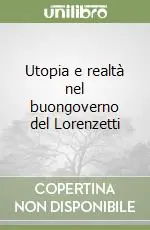 Compra Oggi Stesso Utopia e realtà nel buongoverno del Lorenzetti