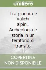 Occasione Tra pianura e valichi alpini. Archeologia e storia in un territorio di transito
