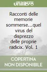 Racconti delle memorie sommerse...quel virus del disprezzo delle proprie radicix. Vol. 1 Offerta Limitata