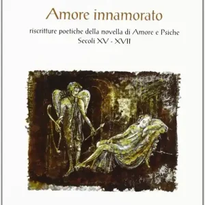 Amore innamorato. Riscritture poetiche della novella di Amore e Psiche. Secoli XV-XVII Compra Oggi Stesso