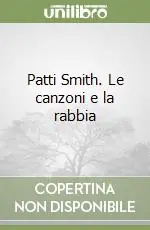 Solo Oggi Patti Smith. Le canzoni e la rabbia