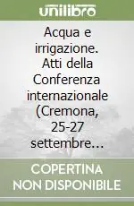 Acqua e irrigazione. Atti della Conferenza internazionale (Cremona, 25-27 settembre 2001) Saldi