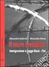Il muro invisibile. Immigrazione e Legge Bossi-Fini Bestseller