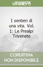 I sentieri di una vita. Vol. 1 Le Prealpi Trivenete Di Tendenza