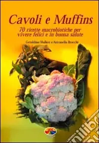 Prezzo Ridotto Cavoli e muffins. 70 ricette macrobiotiche per vivere felici e in buona salute