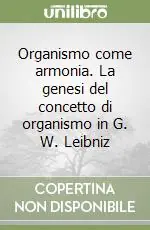 Organismo come armonia. La genesi del concetto di organismo in G. W. Leibniz Vendita Finale