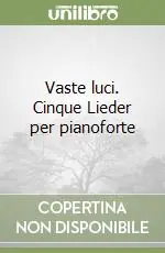 Vaste luci. Cinque Lieder per pianoforte Nuova Collezione
