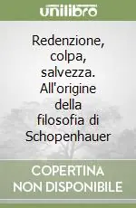 Redenzione, colpa, salvezza. All‘origine della filosofia di Schopenhauer Bestseller