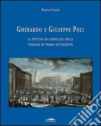 Offerta Limitata Gherardo e Giuseppe Poli. La pittura di capriccio nella Toscana di primo Settecento