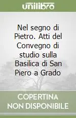 Nel segno di Pietro. Atti del Convegno di studio sulla Basilica di San Piero a Grado Scelto Dai Clienti