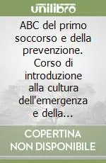 ABC del primo soccorso e della prevenzione. Corso di introduzione alla cultura dell‘emergenza e della prevenzione per gli alunni delle scuole elementari e medie Novità