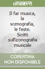 Il far musica, la scenografia, le feste. Scritti sull‘iconografia musicale Esclusivo