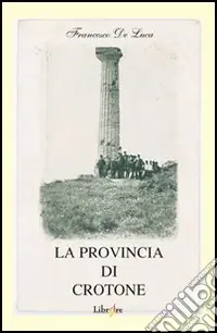 La provincia di Crotone. Avvenimenti, costumi e realtà della Calabria agli inizi del nostro secolo. Immagini di foto e cartoline d‘epoca con schede storiche... Solo Oggi