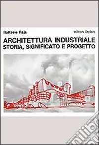 Architettura industriale. Storia, significato e progetto Spedito Oggi
