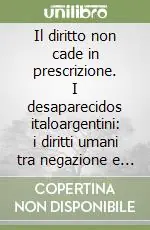 Quantità Limitata Il diritto non cade in prescrizione. I desaparecidos italoargentini i diritti umani tra negazione e internazionalizzazione