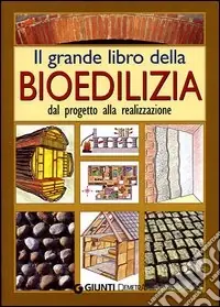 Il grande libro della bioedilizia. Dal progetto alla realizzazione Non Perdere