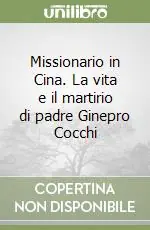 Missionario in Cina. La vita e il martirio di padre Ginepro Cocchi Bestseller