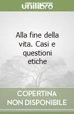 Offerta Del Giorno Alla fine della vita. Casi e questioni etiche