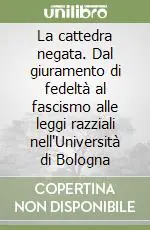La cattedra negata. Dal giuramento di fedeltà al fascismo alle leggi razziali nell‘Università di Bologna Ordina Subito