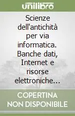 Scienze dell‘antichità per via informatica. Banche dati, Internet e risorse elettroniche nello studio dell‘antichità classica Direttamente Dal Produttore