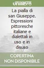 La pialla di san Giuseppe. Espressioni pittoresche italiane e dialettali in uso e in disuso Economico