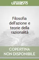 Filosofia dell‘azione e teorie della razionalità Super Prezzo